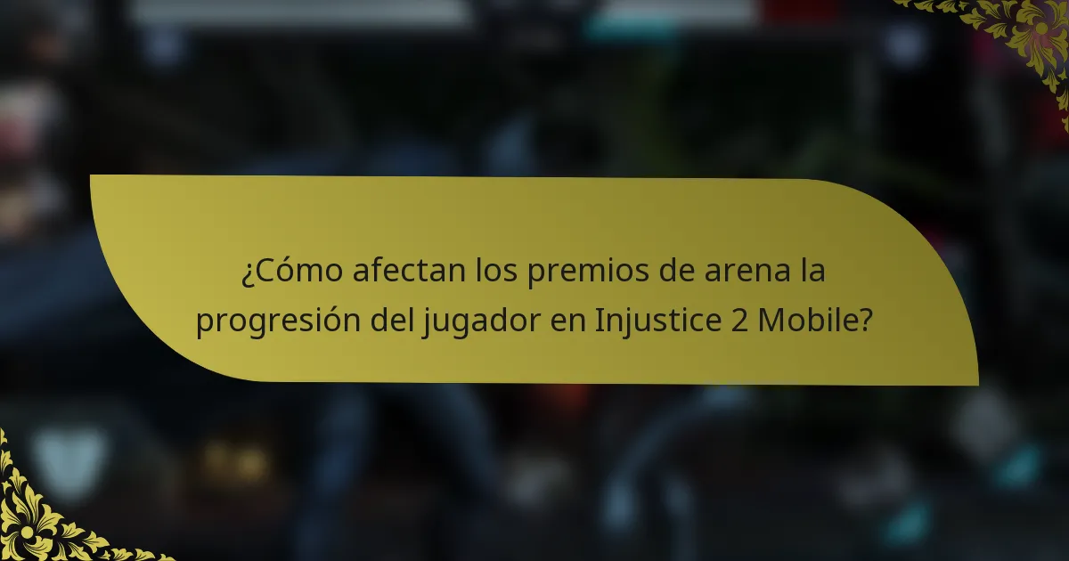 ¿Cómo afectan los premios de arena la progresión del jugador en Injustice 2 Mobile?