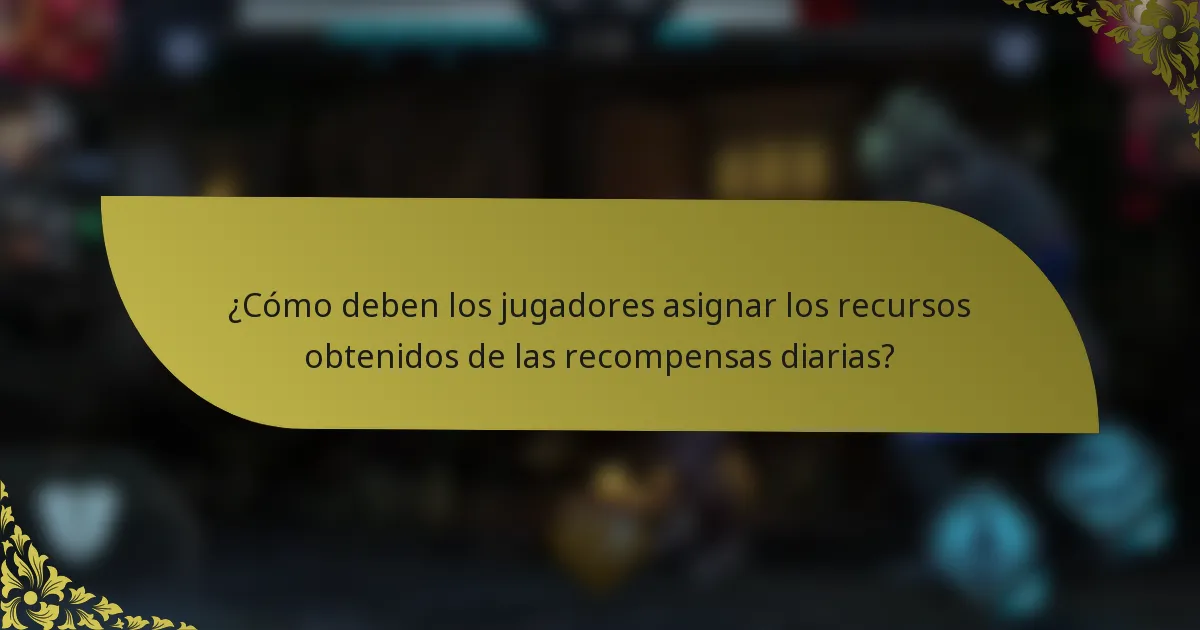 ¿Cómo deben los jugadores asignar los recursos obtenidos de las recompensas diarias?