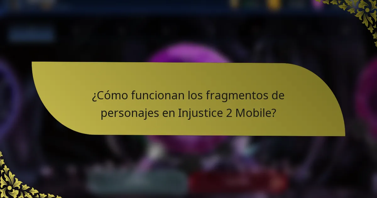 ¿Cómo funcionan los fragmentos de personajes en Injustice 2 Mobile?