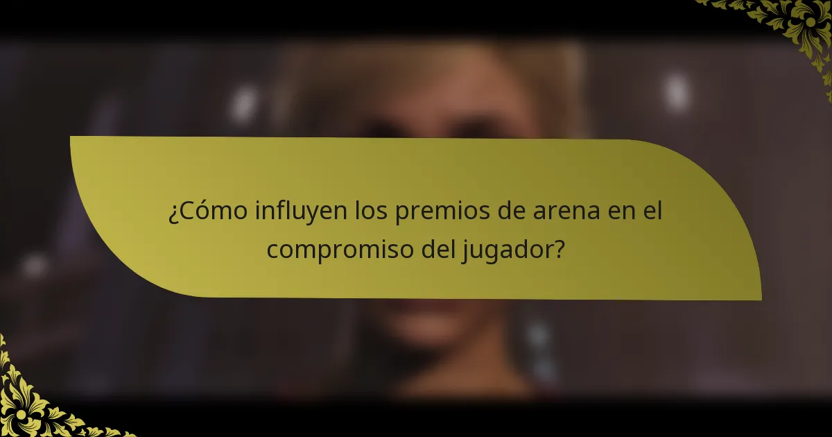 ¿Cómo influyen los premios de arena en el compromiso del jugador?
