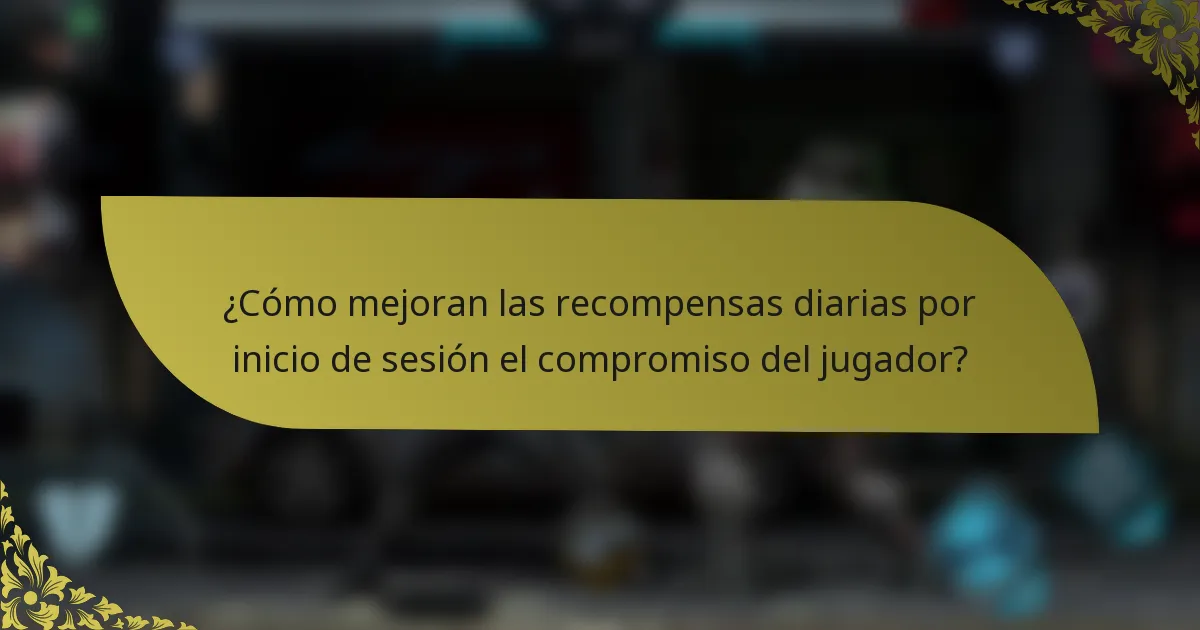 ¿Cómo mejoran las recompensas diarias por inicio de sesión el compromiso del jugador?