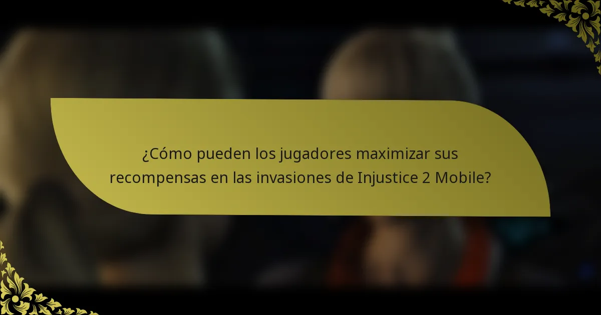 ¿Cómo pueden los jugadores maximizar sus recompensas en las invasiones de Injustice 2 Mobile?