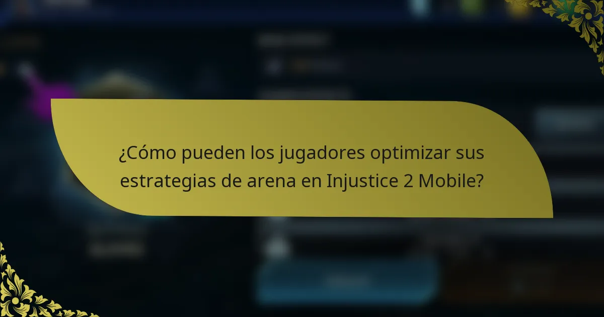 ¿Cómo pueden los jugadores optimizar sus estrategias de arena en Injustice 2 Mobile?