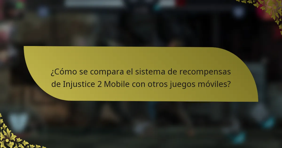 ¿Cómo se compara el sistema de recompensas de Injustice 2 Mobile con otros juegos móviles?
