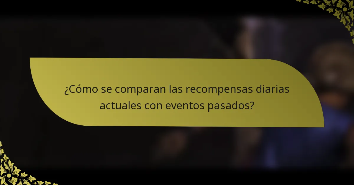 ¿Cómo se comparan las recompensas diarias actuales con eventos pasados?