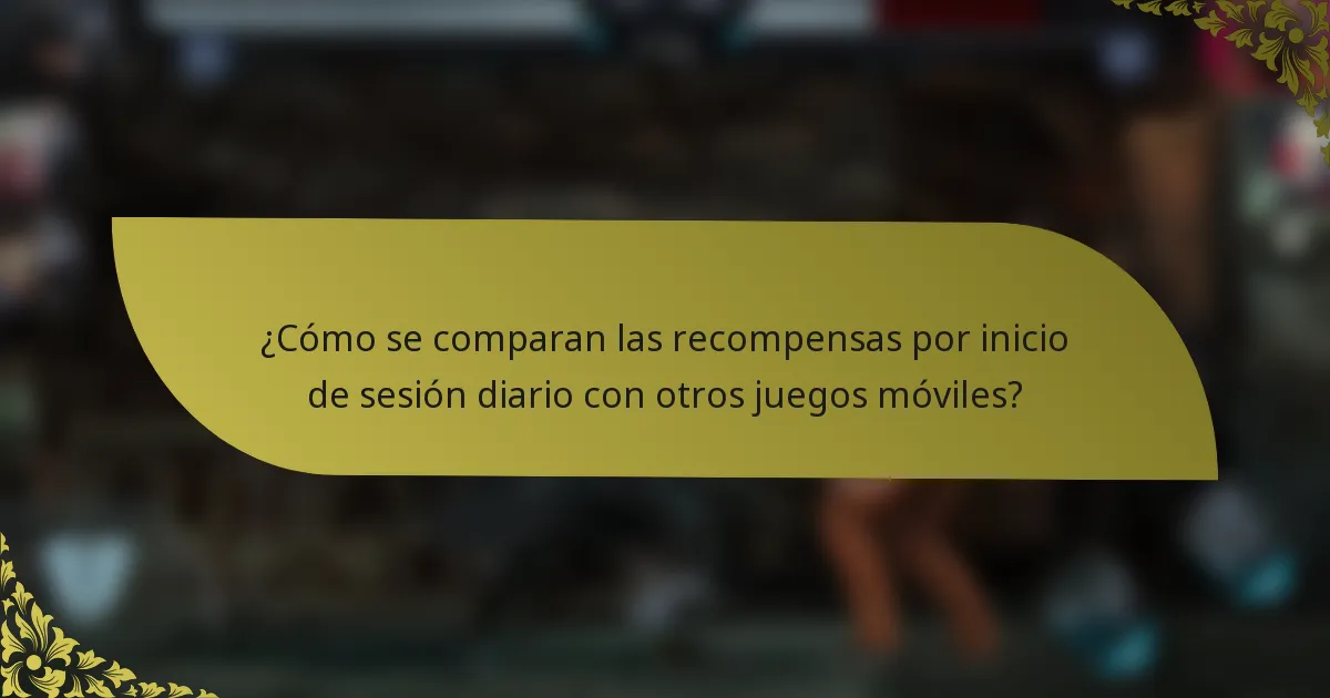 ¿Cómo se comparan las recompensas por inicio de sesión diario con otros juegos móviles?