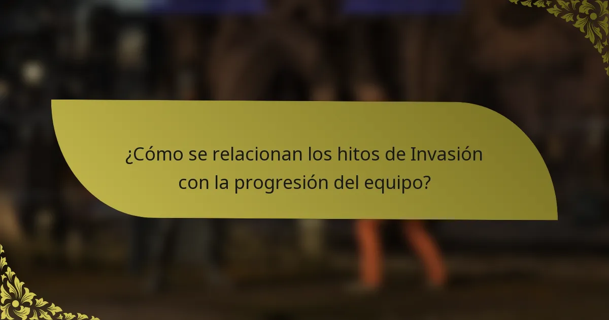 ¿Cómo se relacionan los hitos de Invasión con la progresión del equipo?