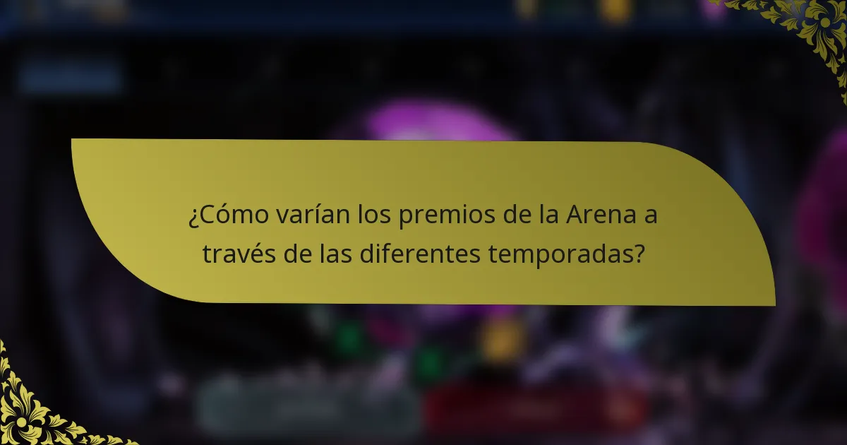 ¿Cómo varían los premios de la Arena a través de las diferentes temporadas?