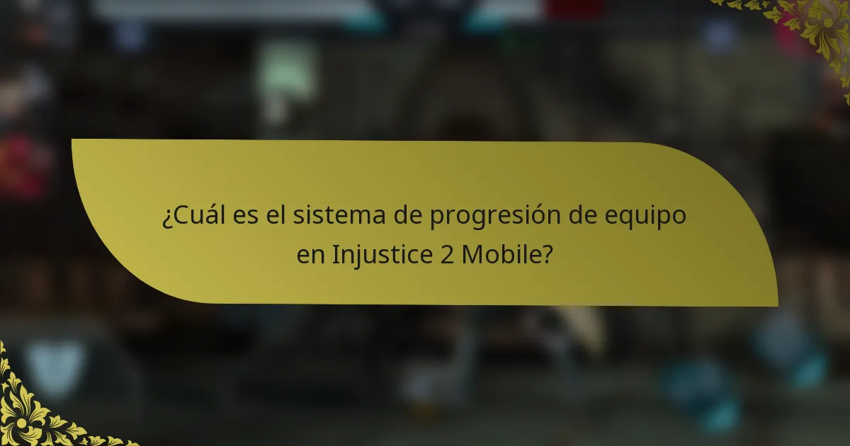 ¿Cuál es el sistema de progresión de equipo en Injustice 2 Mobile?