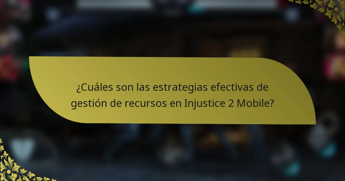 ¿Cuáles son las estrategias efectivas de gestión de recursos en Injustice 2 Mobile?