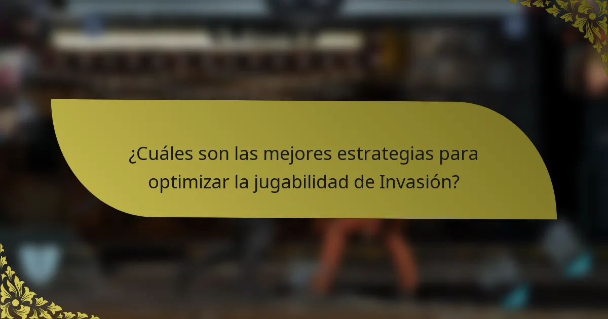 ¿Cuáles son las mejores estrategias para optimizar la jugabilidad de Invasión?
