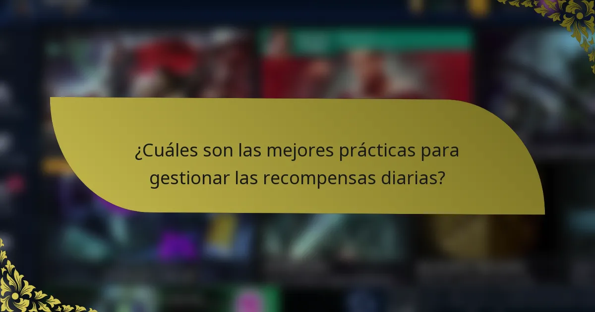 ¿Cuáles son las mejores prácticas para gestionar las recompensas diarias?