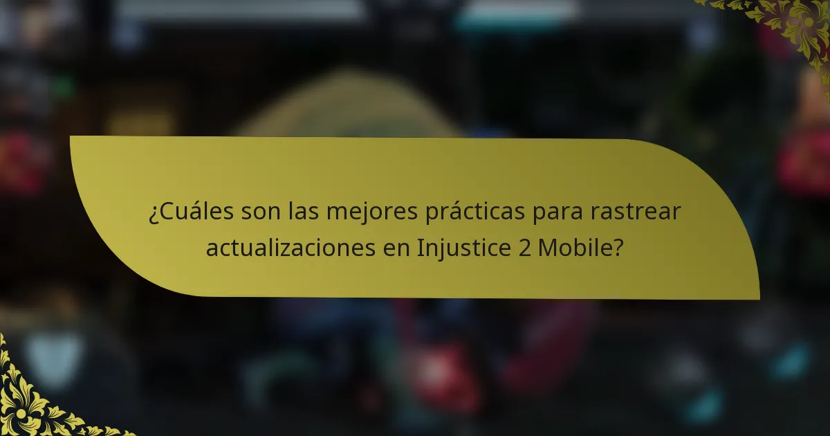 ¿Cuáles son las mejores prácticas para rastrear actualizaciones en Injustice 2 Mobile?