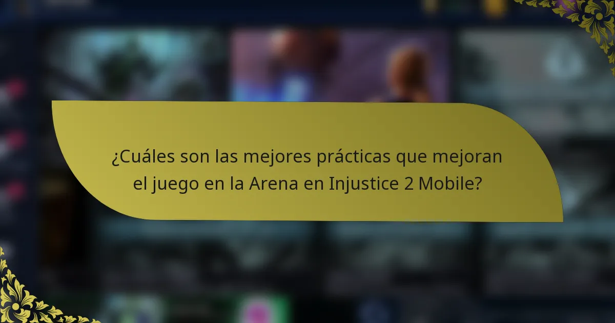 ¿Cuáles son las mejores prácticas que mejoran el juego en la Arena en Injustice 2 Mobile?