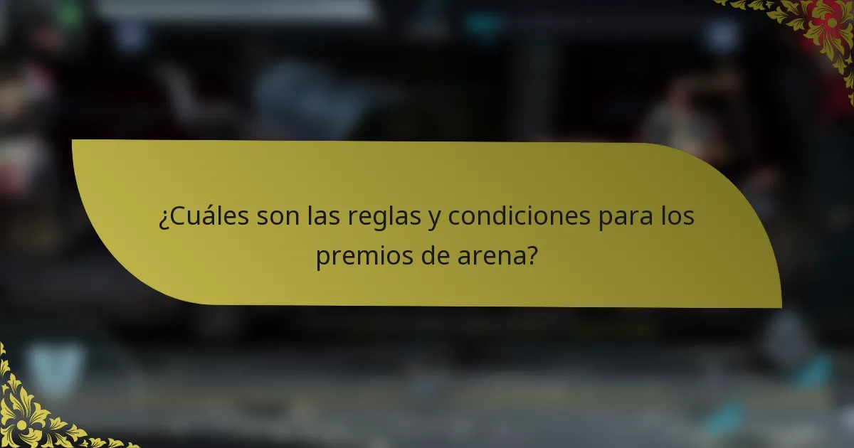 ¿Cuáles son las reglas y condiciones para los premios de arena?