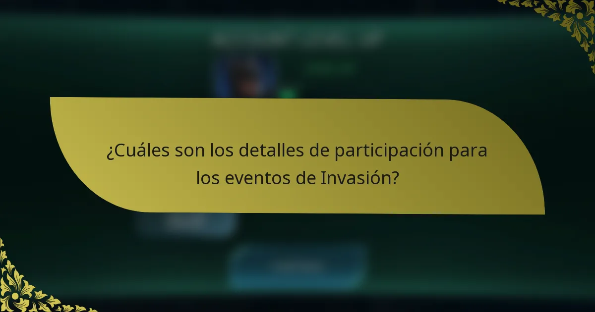 ¿Cuáles son los detalles de participación para los eventos de Invasión?