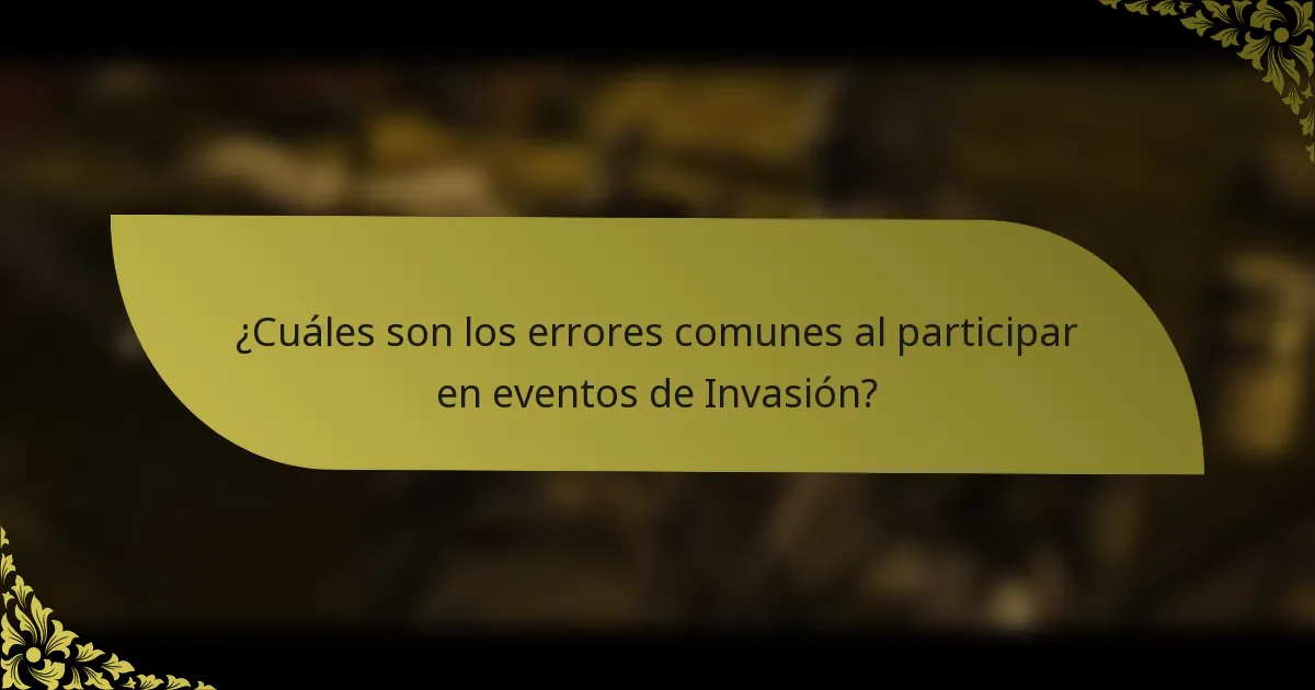 ¿Cuáles son los errores comunes al participar en eventos de Invasión?