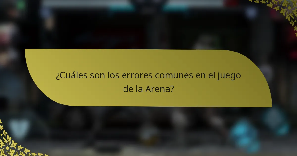 ¿Cuáles son los errores comunes en el juego de la Arena?