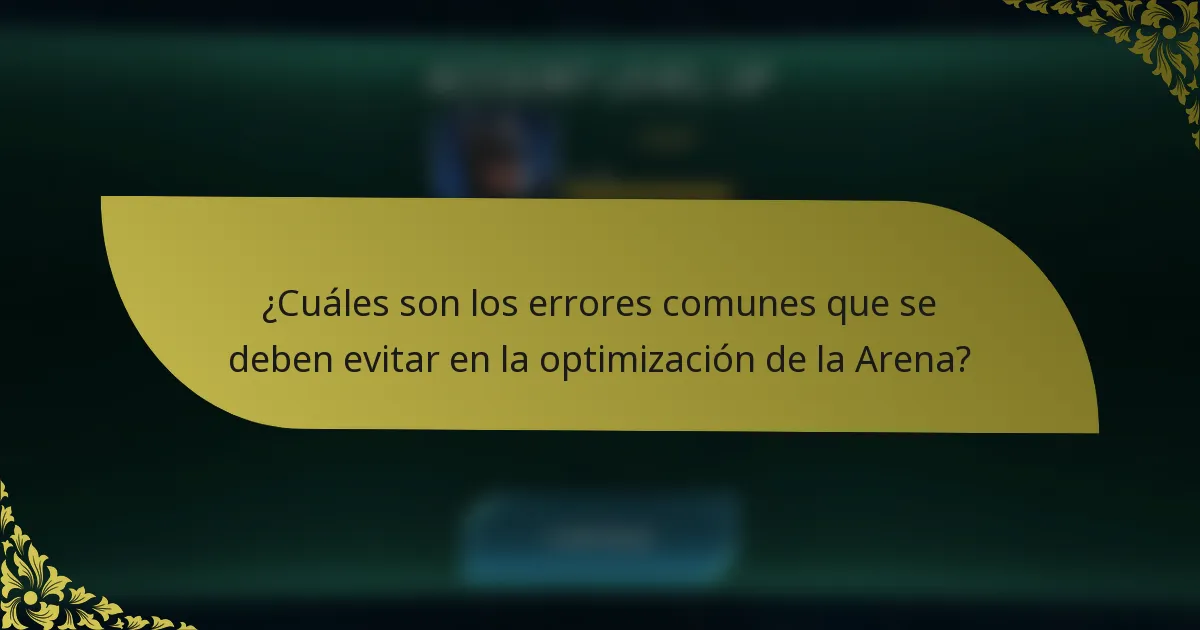 ¿Cuáles son los errores comunes que se deben evitar en la optimización de la Arena?