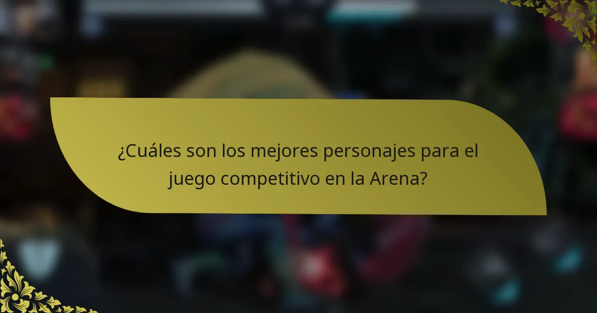 ¿Cuáles son los mejores personajes para el juego competitivo en la Arena?