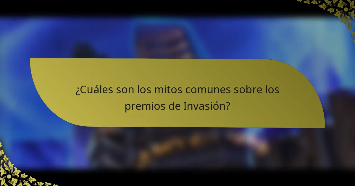 ¿Cuáles son los mitos comunes sobre los premios de Invasión?
