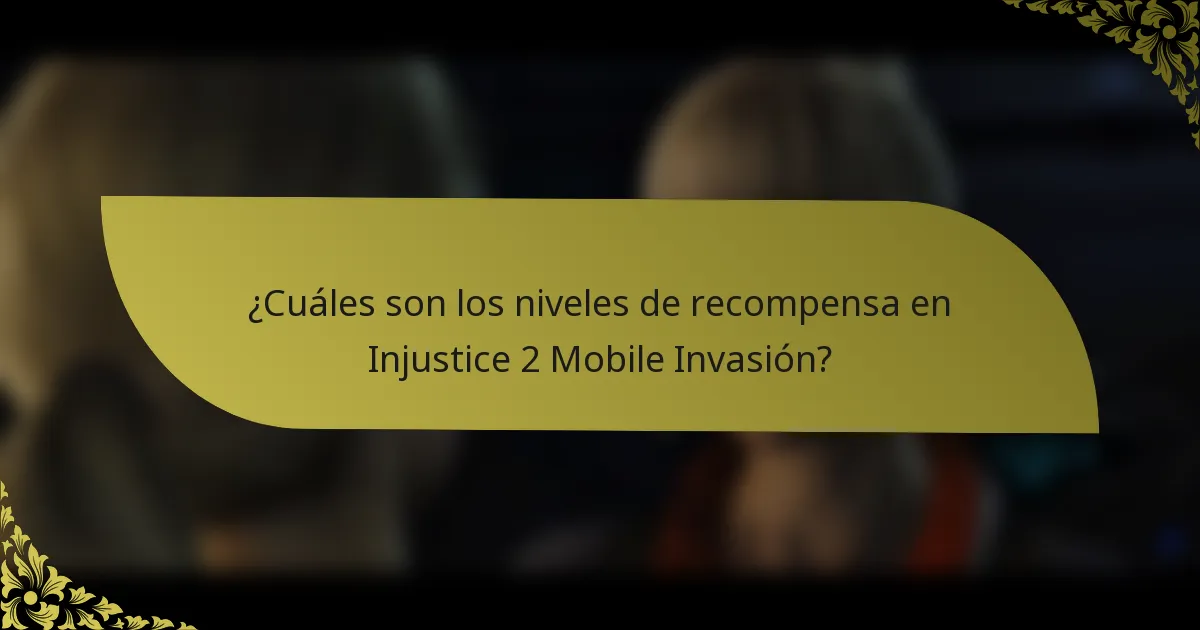 ¿Cuáles son los niveles de recompensa en Injustice 2 Mobile Invasión?