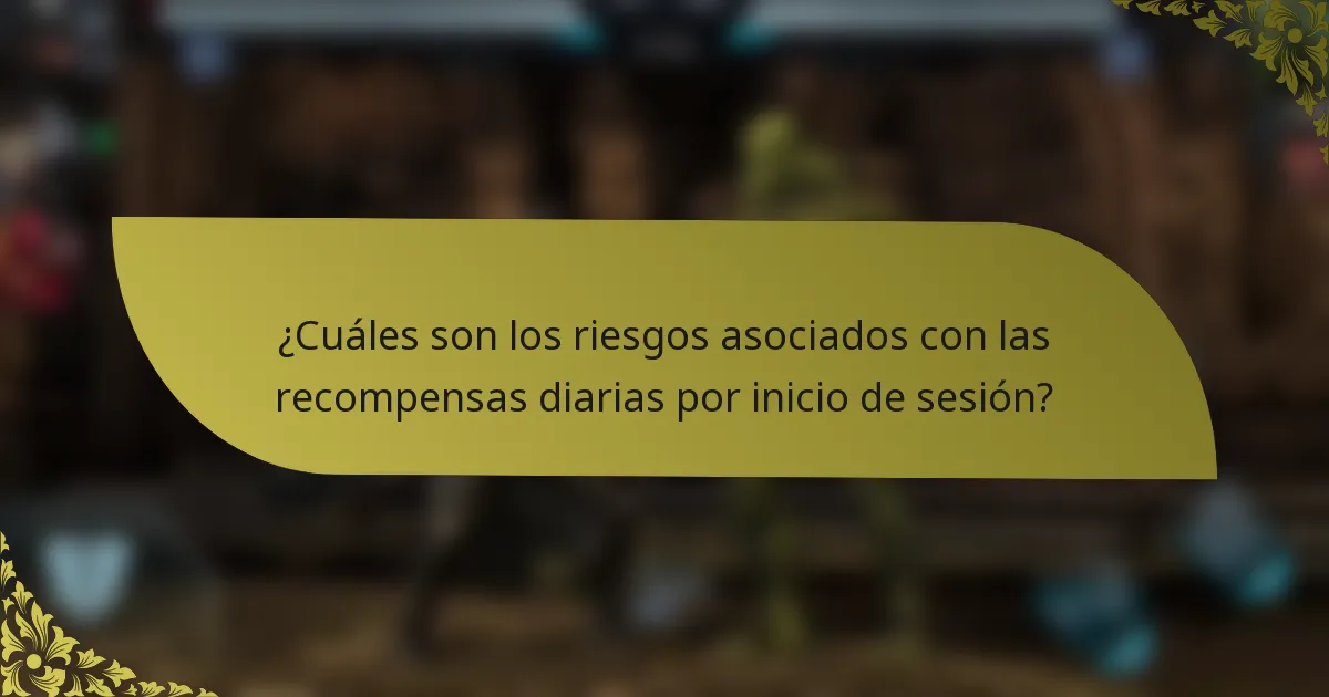 ¿Cuáles son los riesgos asociados con las recompensas diarias por inicio de sesión?