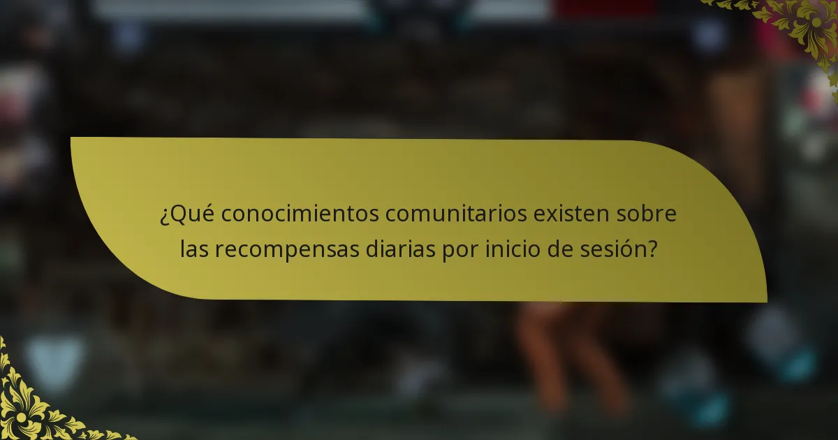 ¿Qué conocimientos comunitarios existen sobre las recompensas diarias por inicio de sesión?