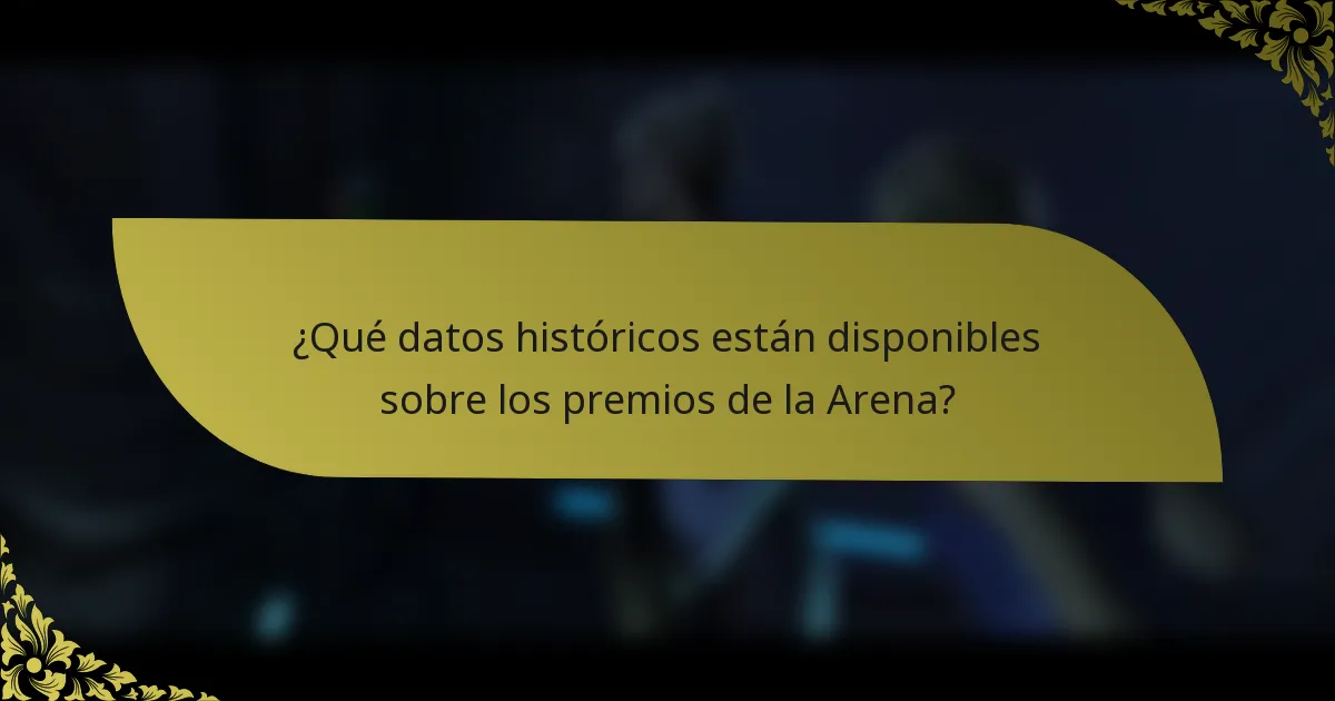 ¿Qué datos históricos están disponibles sobre los premios de la Arena?