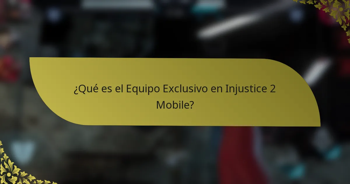 ¿Qué es el Equipo Exclusivo en Injustice 2 Mobile?