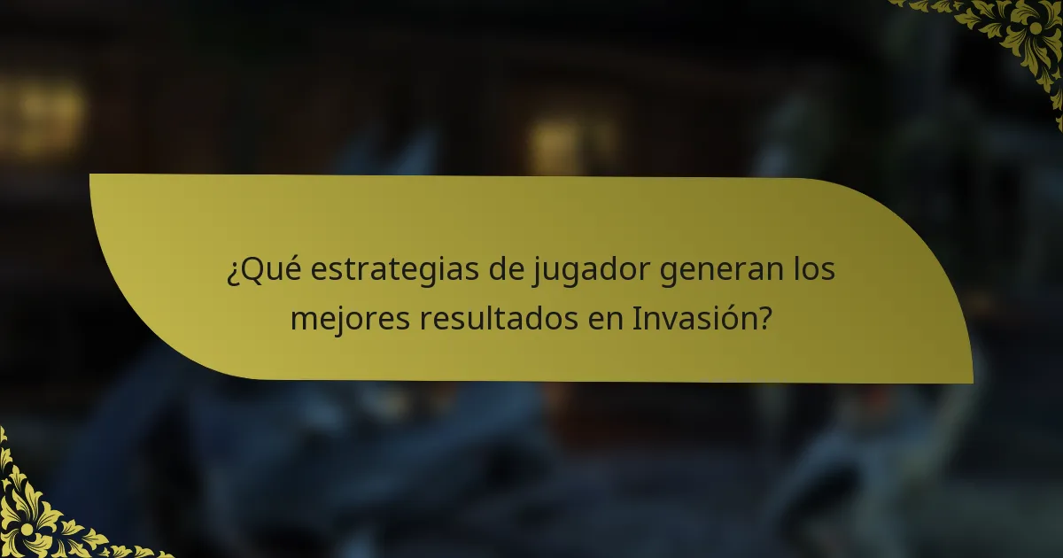 ¿Qué estrategias de jugador generan los mejores resultados en Invasión?
