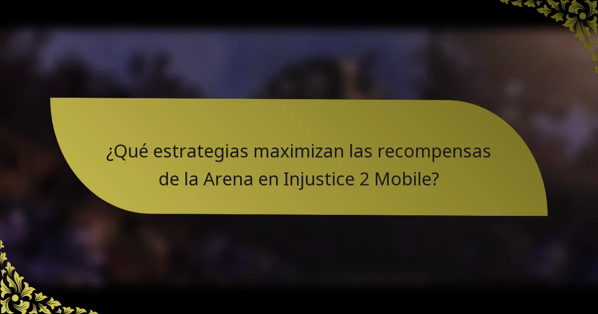 ¿Qué estrategias maximizan las recompensas de la Arena en Injustice 2 Mobile?