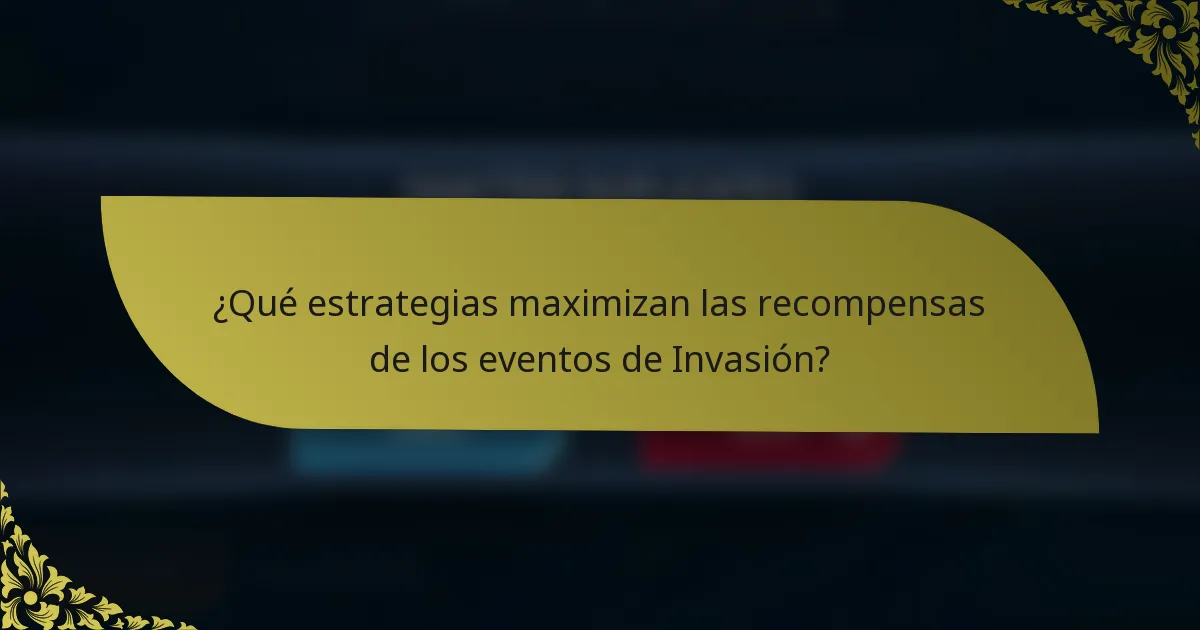 ¿Qué estrategias maximizan las recompensas de los eventos de Invasión?