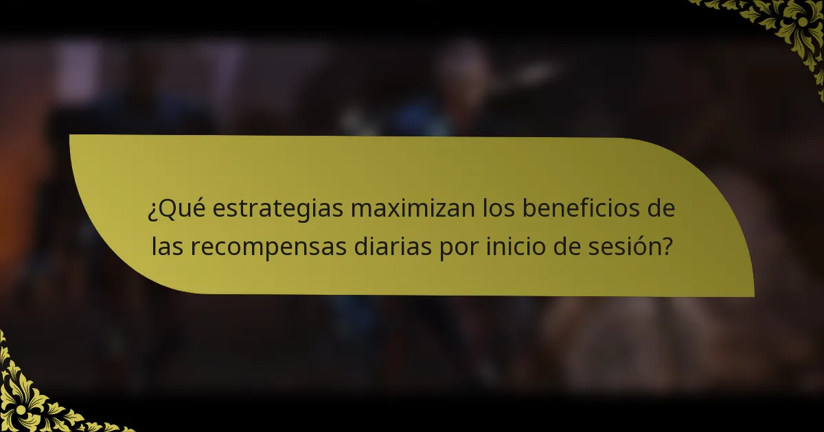 ¿Qué estrategias maximizan los beneficios de las recompensas diarias por inicio de sesión?