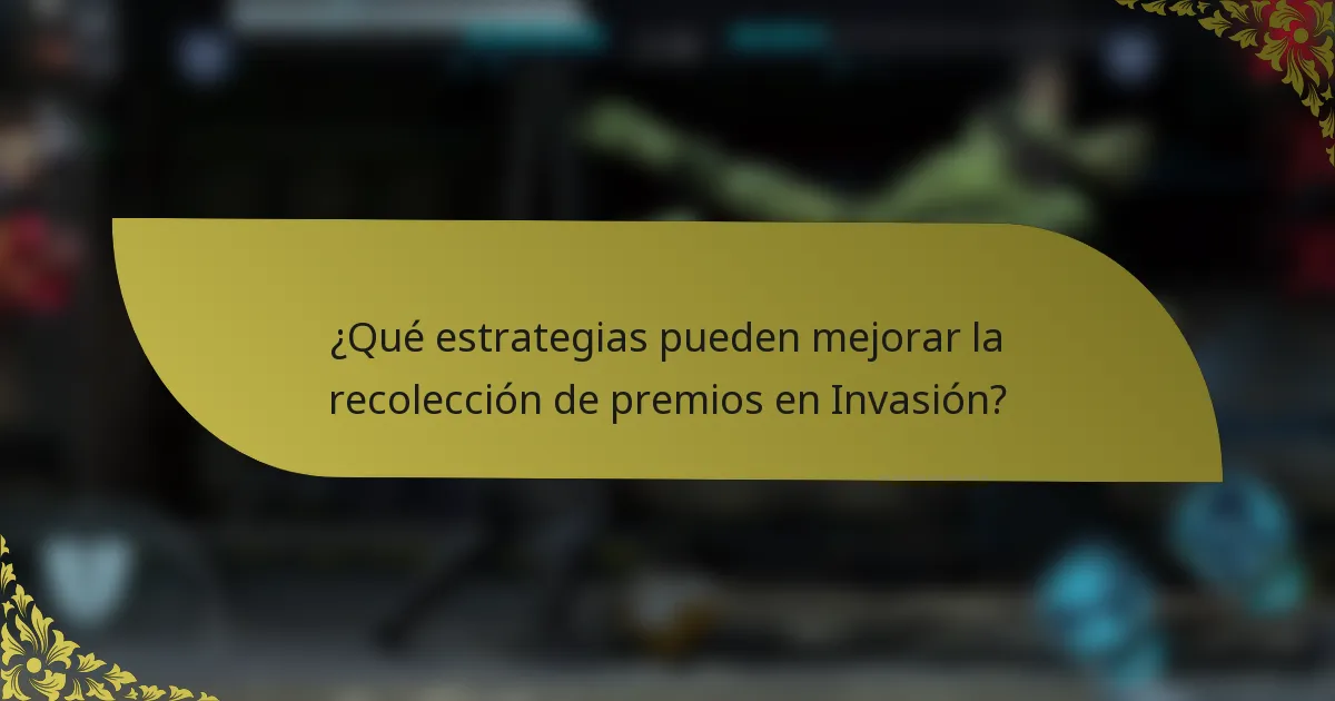 ¿Qué estrategias pueden mejorar la recolección de premios en Invasión?