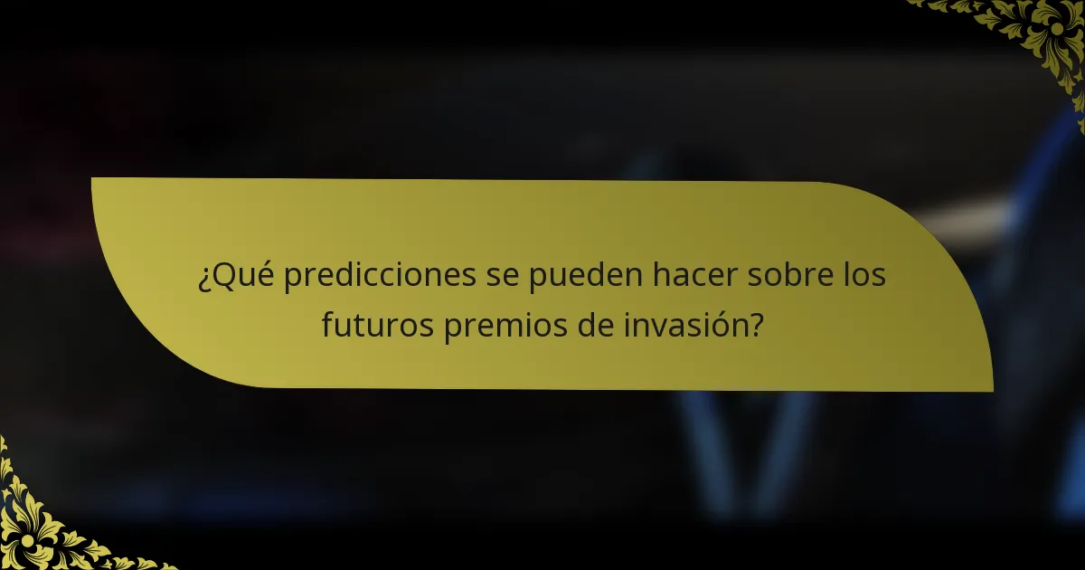 ¿Qué predicciones se pueden hacer sobre los futuros premios de invasión?