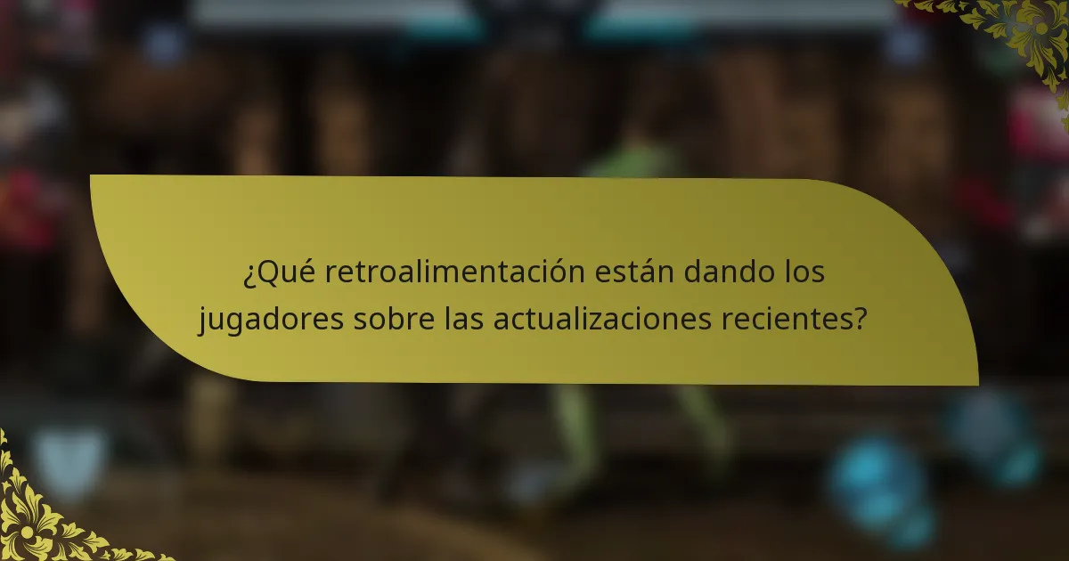 ¿Qué retroalimentación están dando los jugadores sobre las actualizaciones recientes?