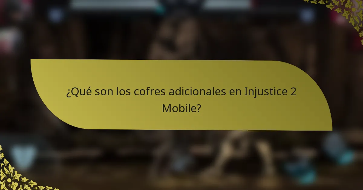 ¿Qué son los cofres adicionales en Injustice 2 Mobile?