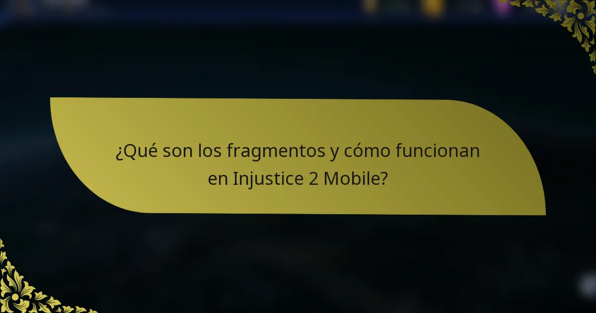 ¿Qué son los fragmentos y cómo funcionan en Injustice 2 Mobile?