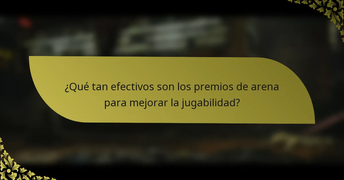 ¿Qué tan efectivos son los premios de arena para mejorar la jugabilidad?